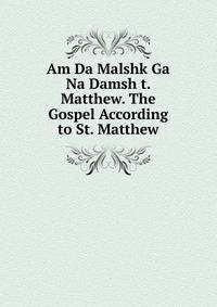 Am Da Malshk Ga Na Damsh t. Matthew. The Gospel According to St. Matthew