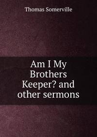 Am I My Brothers Keeper? and other sermons