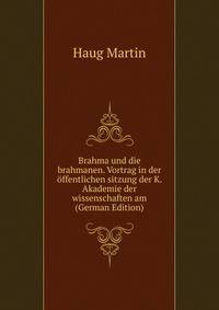 Brahma und die brahmanen. Vortrag in der offentlichen sitzung der K. Akademie der wissenschaften am (German Edition)