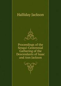 Proceedings of the Sesqui-Centennial Gathering of the Descendants of Isaac and Ann Jackson