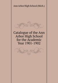 Catalogue of the Ann Arbor High School for the Academic Year 1901-1902