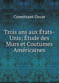 Trois ans aux Etats-Unis; Etude des Murs et Coutumes Americaines