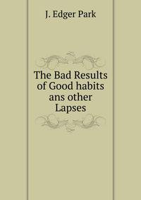 The Bad Results of Good habits ans other Lapses