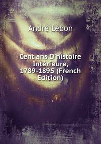 Cent ans D'histoire Int?rieure, 1789-1895 (French Edition)