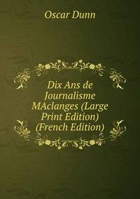 Dix Ans de Journalisme MAclanges (Large Print Edition) (French Edition)
