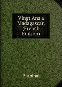 Vingt Ans a Madagascar. (French Edition)