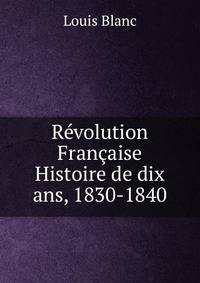 Revolution Francaise Histoire de dix ans, 1830-1840