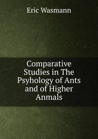 Comparative Studies in The Psyhology of Ants and of Higher Anmals.
