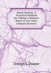 Stock System. A Practical Method for Taking a Balance Sheet at any time, without Invetory