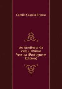 Ao Anoitecer da Vida (Ultimos Versos) (Portuguese Edition)