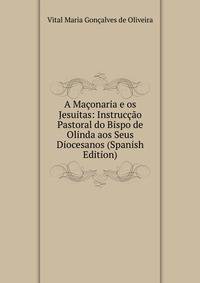 A Maconaria e os Jesuitas: Instruccao Pastoral do Bispo de Olinda aos Seus Diocesanos (Spanish Edition)