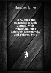 Ivory, apes and peacocks; Joseph Conrad, Walt Whitman, Jules Laforgue, Dostoievsky and Tolstoy, Scho
