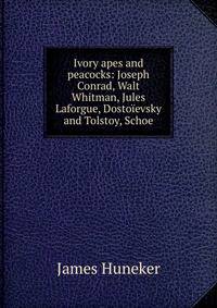 Ivory apes and peacocks: Joseph Conrad, Walt Whitman, Jules Laforgue, Dostoievsky and Tolstoy, Schoe