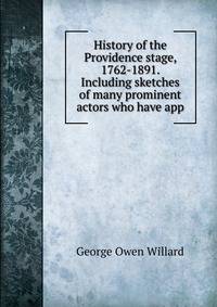History of the Providence stage, 1762-1891. Including sketches of many prominent actors who have app