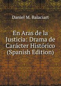 En Aras de la Justicia: Drama de Caracter Historico (Spanish Edition)