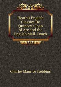Heath's English Classics De Quincey's Joan of Arc and the English Mail-Coach