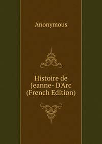 Histoire de Jeanne- D'Arc (French Edition)