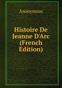 Histoire De Jeanne D'Arc (French Edition)