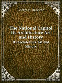 The National Capitol. Its Architecture Art and History