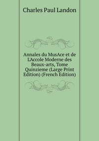 Annales du MusAce et de L'Accole Moderne des Beaux-arts, Tome Quinzieme (Large Print Edition) (French Edition)