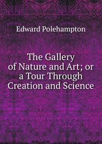 The Gallery of Nature and Art; or a Tour Through Creation and Science