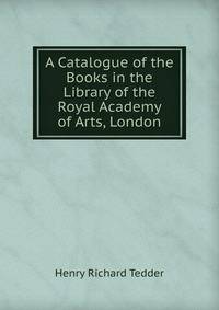 A Catalogue of the Books in the Library of the Royal Academy of Arts, London