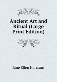 Ancient Art and Ritual (Large Print Edition)