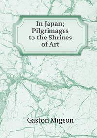 In Japan; Pilgrimages to the Shrines of Art