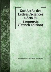 SociActAc des Lettres, Sciences a Arts du Saumurois (French Edition)