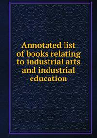 Annotated list of books relating to industrial arts and industrial education