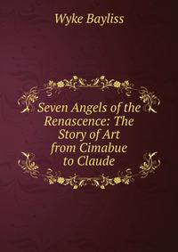 Seven Angels of the Renascence: The Story of Art from Cimabue to Claude