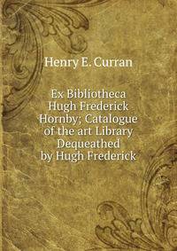 Ex Bibliotheca Hugh Frederick Hornby; Catalogue of the art Library Dequeathed by Hugh Frederick