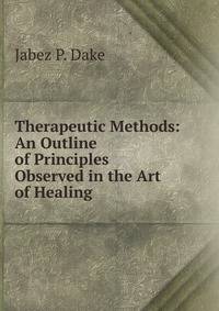 Therapeutic Methods: An Outline of Principles Observed in the Art of Healing