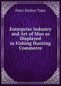 Enterprise Industry and Art of Man as Displayed in Fishing Hunting Commerce