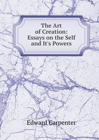 The Art of Creation: Essays on the Self and It's Powers