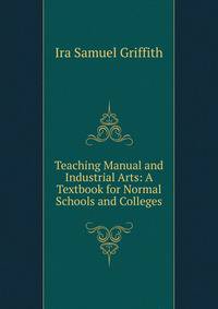Teaching Manual and Industrial Arts: A Textbook for Normal Schools and Colleges