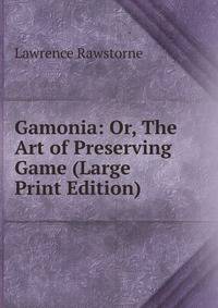 Gamonia: Or, The Art of Preserving Game (Large Print Edition)