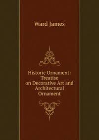 Historic Ornament: Treatise on Decorative Art and Architectural Ornament
