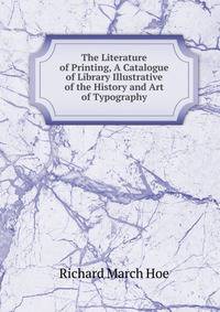 The Literature of Printing, A Catalogue of Library Illustrative of the History and Art of Typography