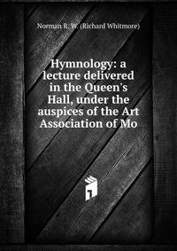 Hymnology: a lecture delivered in the Queen's Hall, under the auspices of the Art Association of Mo