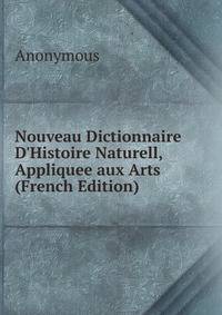 Nouveau Dictionnaire D'Histoire Naturell, Appliquee aux Arts (French Edition)
