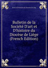 Bulletin de la Soci?t? D'art et D'histoire du Dioc?se de Li?ge (French Edition)