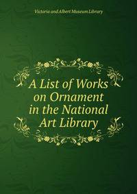 A List of Works on Ornament in the National Art Library