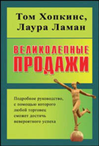 Великолепные продажи: подробное руководство, с помощью которого любой торговец сможет достичь невероятного успеха / Пер. с англ. Н. Лебедевой