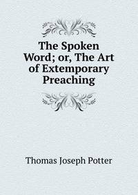 The Spoken Word; or, The Art of Extemporary Preaching