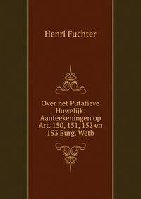 Over het Putatieve Huwelijk: Aanteekeningen op Art. 150, 151, 152 en 153 Burg. Wetb.