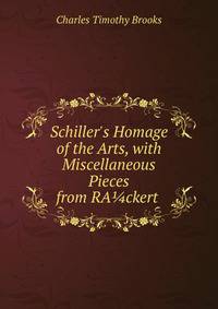 Schiller's Homage of the Arts, with Miscellaneous Pieces from RA?ckert .