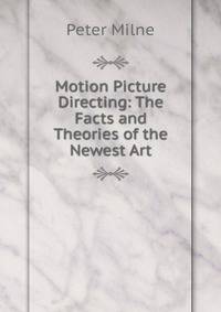 Motion Picture Directing: The Facts and Theories of the Newest Art