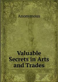 Valuable Secrets in Arts and Trades