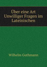 Uber eine Art Unwilliger Fragen im Lateinischen